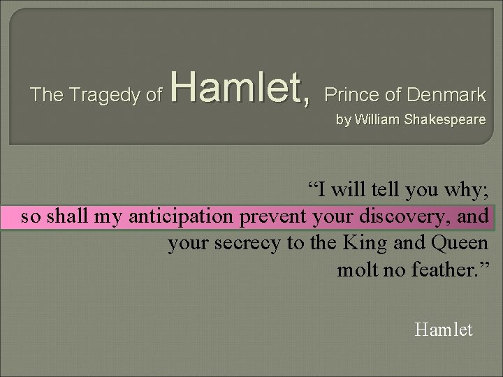 The Tragedy of Hamlet, Prince of Denmark by William Shakespeare “I will tell you