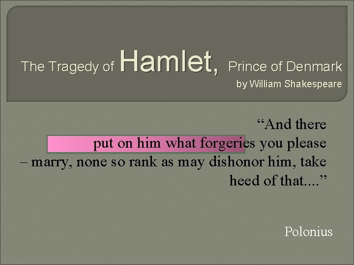 The Tragedy of Hamlet, Prince of Denmark by William Shakespeare “And there put on