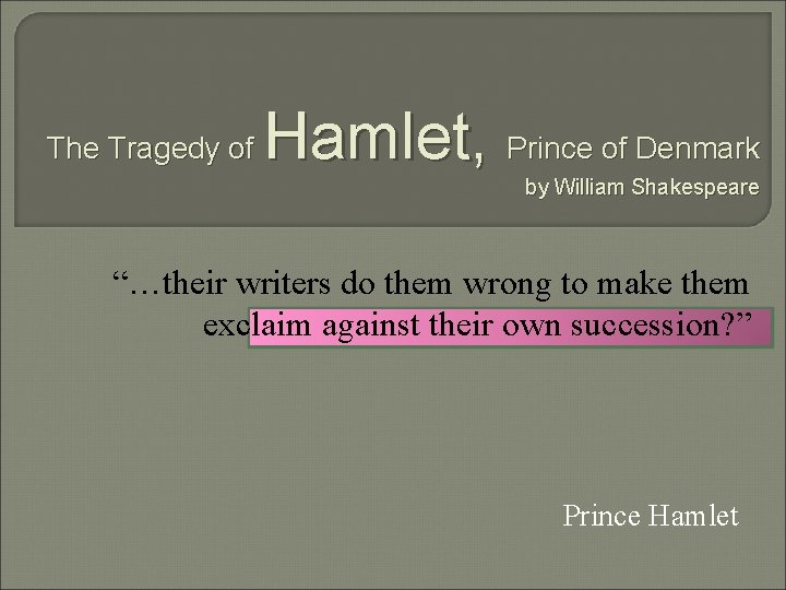 The Tragedy of Hamlet, Prince of Denmark by William Shakespeare “…their writers do them