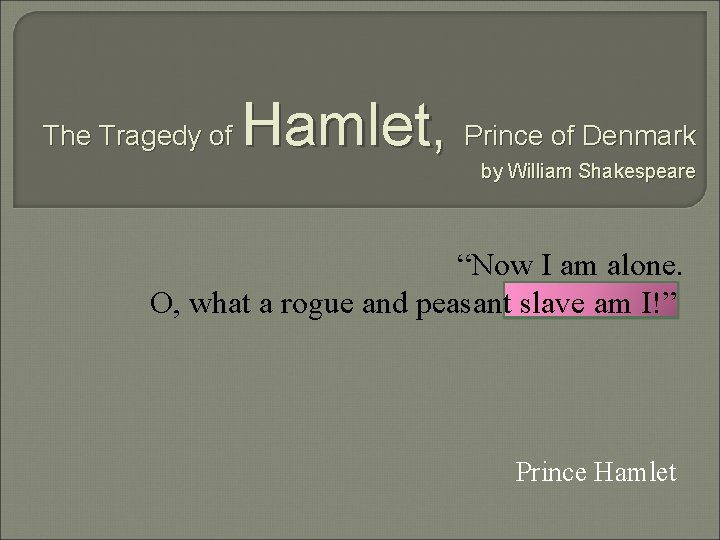 The Tragedy of Hamlet, Prince of Denmark by William Shakespeare “Now I am alone.