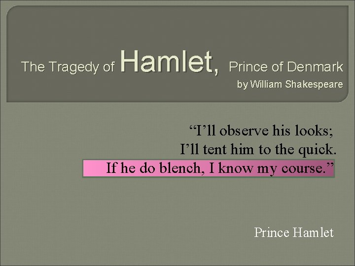 The Tragedy of Hamlet, Prince of Denmark by William Shakespeare “I’ll observe his looks;