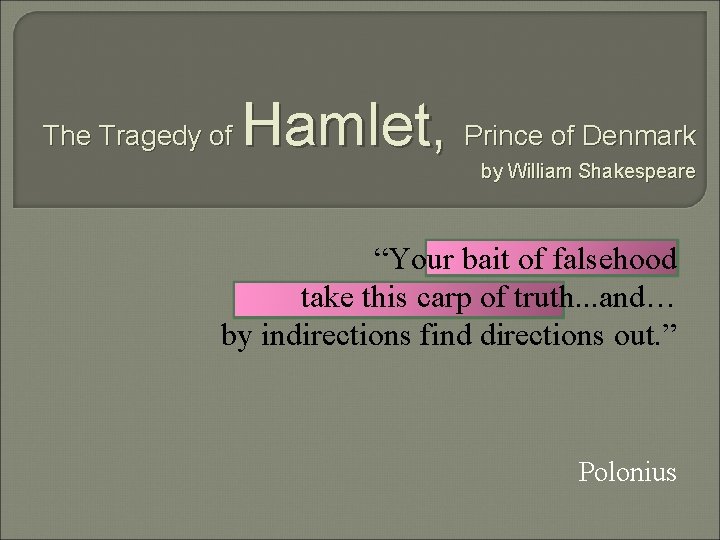 The Tragedy of Hamlet, Prince of Denmark by William Shakespeare “Your bait of falsehood