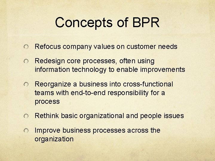 Concepts of BPR Refocus company values on customer needs Redesign core processes, often using