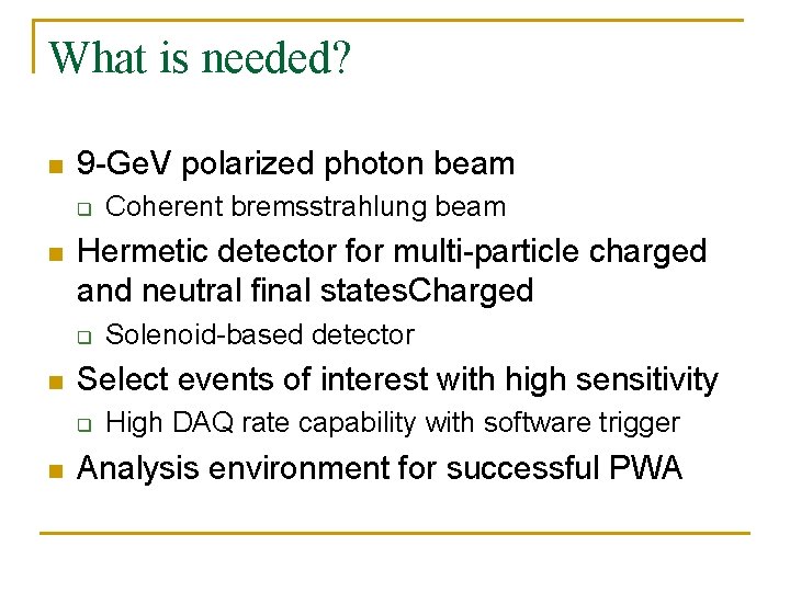 What is needed? n 9 -Ge. V polarized photon beam q n Hermetic detector