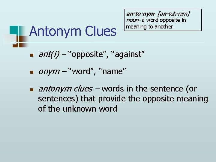 Antonym Clues an·to·nym [an-tuh-nim] noun- a word opposite in meaning to another. n ant(i)