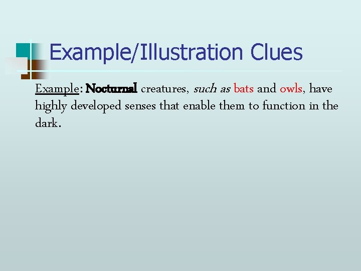 Example/Illustration Clues Example: Nocturnal creatures, such as bats and owls, have highly developed senses