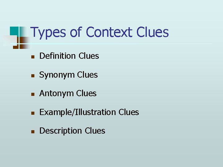 Types of Context Clues n Definition Clues n Synonym Clues n Antonym Clues n