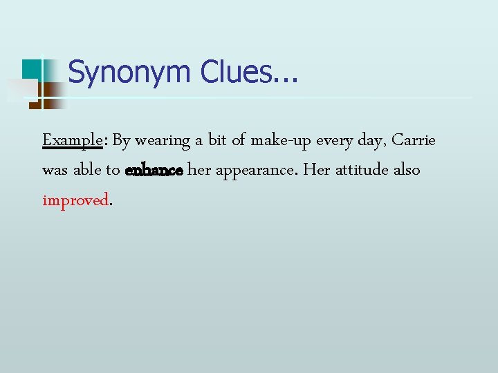 Synonym Clues. . . Example: By wearing a bit of make-up every day, Carrie