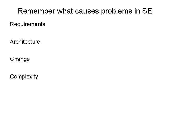 Remember what causes problems in SE Requirements Architecture Change Complexity 