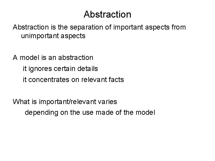 Abstraction is the separation of important aspects from unimportant aspects A model is an