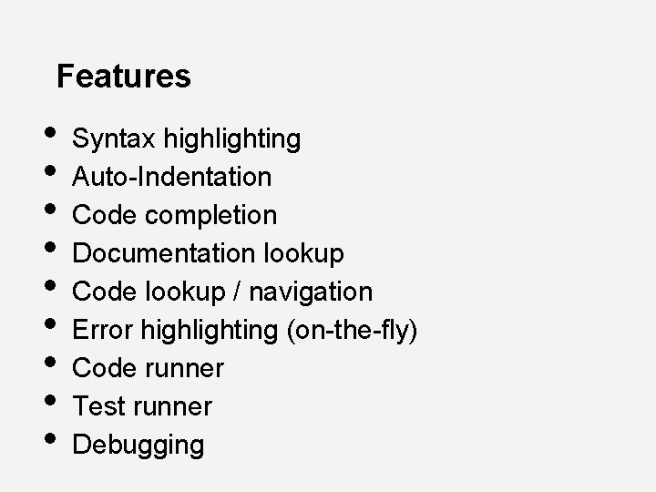Features • • • Syntax highlighting Auto-Indentation Code completion Documentation lookup Code lookup /