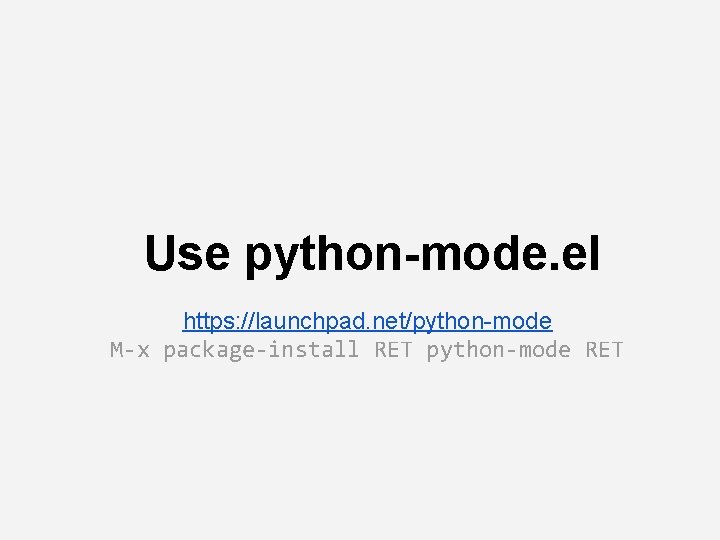 Use python-mode. el https: //launchpad. net/python-mode M-x package-install RET python-mode RET 