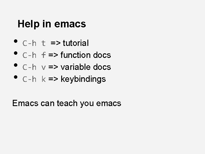 Help in emacs • • C-h C-h t => tutorial f => function docs
