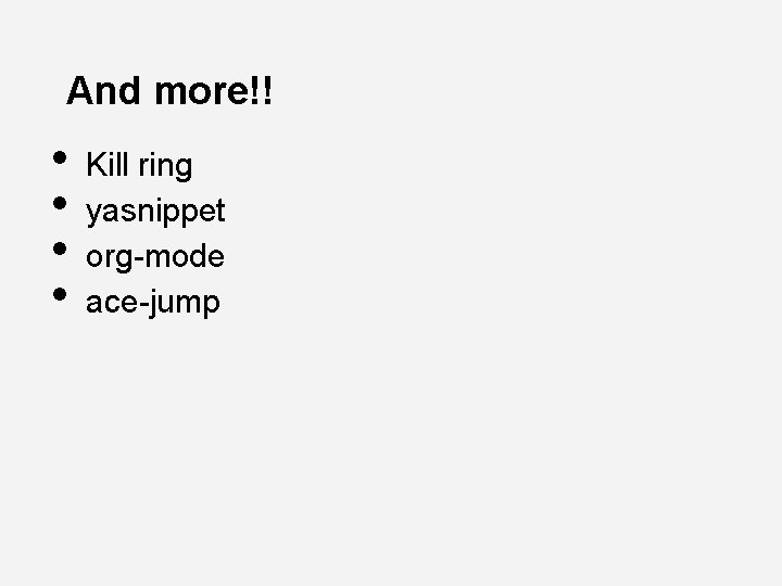 And more!! • • Kill ring yasnippet org-mode ace-jump 