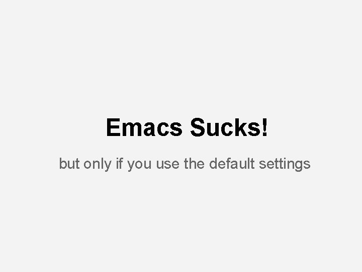 Emacs Sucks! but only if you use the default settings 