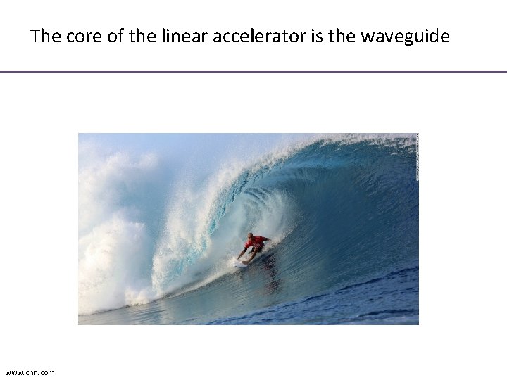 The core of the linear accelerator is the waveguide www. cnn. com 