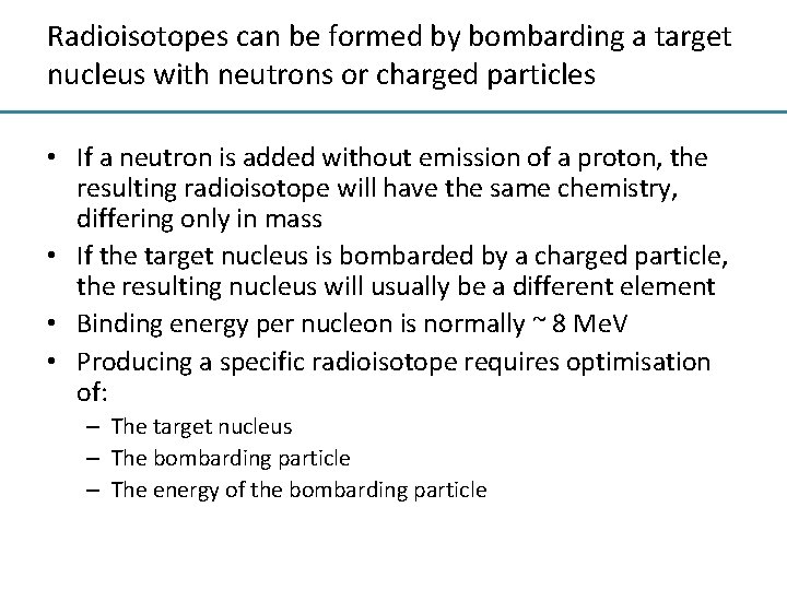 Radioisotopes can be formed by bombarding a target nucleus with neutrons or charged particles