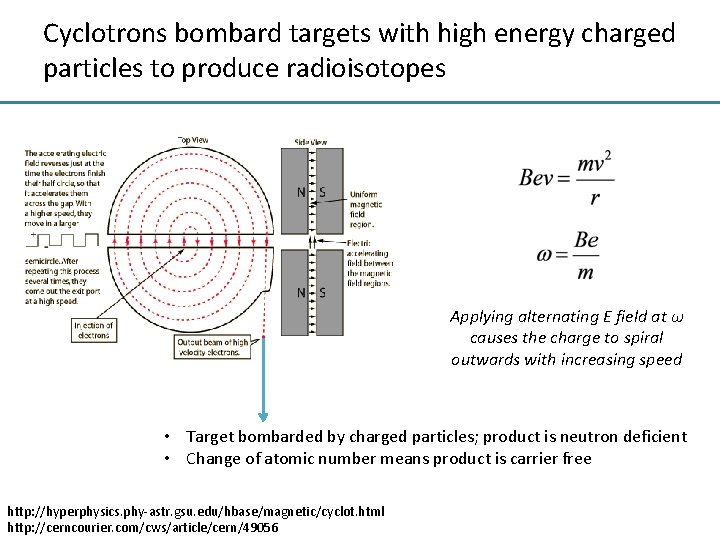 Cyclotrons bombard targets with high energy charged particles to produce radioisotopes Applying alternating E