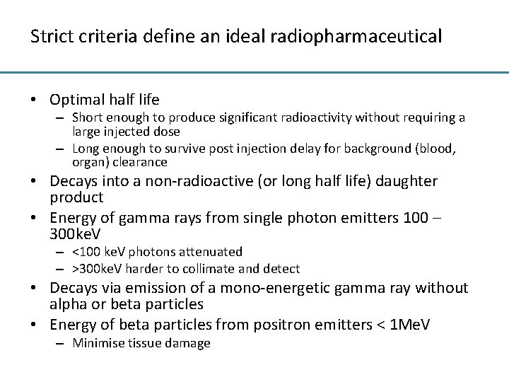 Strict criteria define an ideal radiopharmaceutical • Optimal half life – Short enough to