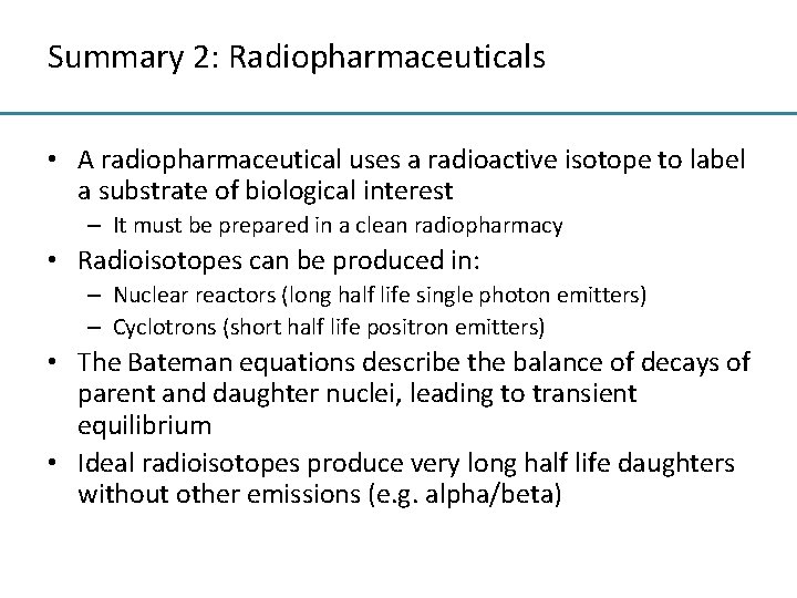 Summary 2: Radiopharmaceuticals • A radiopharmaceutical uses a radioactive isotope to label a substrate