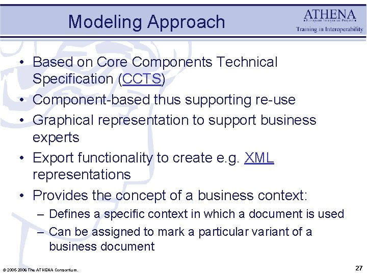 Modeling Approach • Based on Core Components Technical Specification (CCTS) • Component-based thus supporting