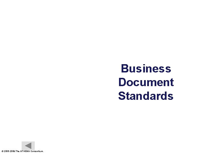 Business Document Standards © 2005 -2006 The ATHENA Consortium. 