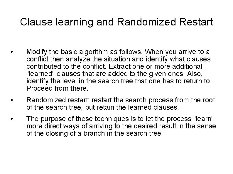 Clause learning and Randomized Restart • Modify the basic algorithm as follows. When you