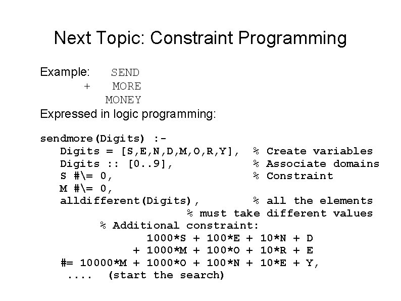 Next Topic: Constraint Programming Example: + SEND MORE MONEY Expressed in logic programming: sendmore(Digits)