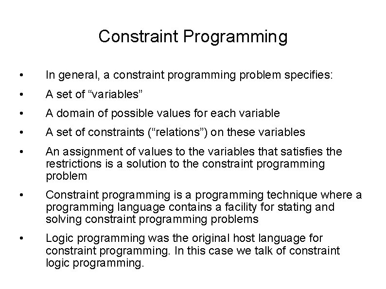 Constraint Programming • In general, a constraint programming problem specifies: • A set of