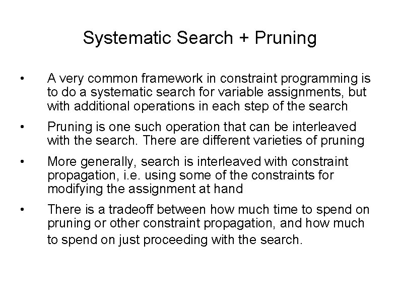 Systematic Search + Pruning • A very common framework in constraint programming is to