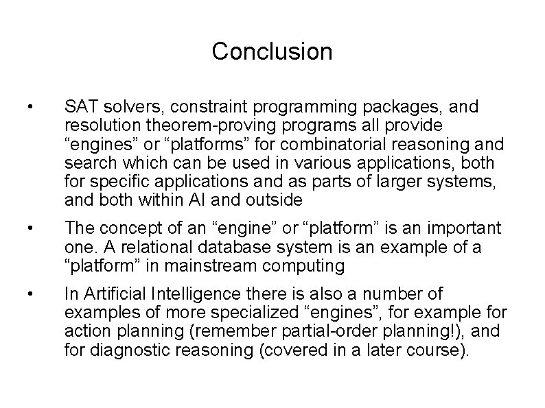 Conclusion • SAT solvers, constraint programming packages, and resolution theorem-proving programs all provide “engines”
