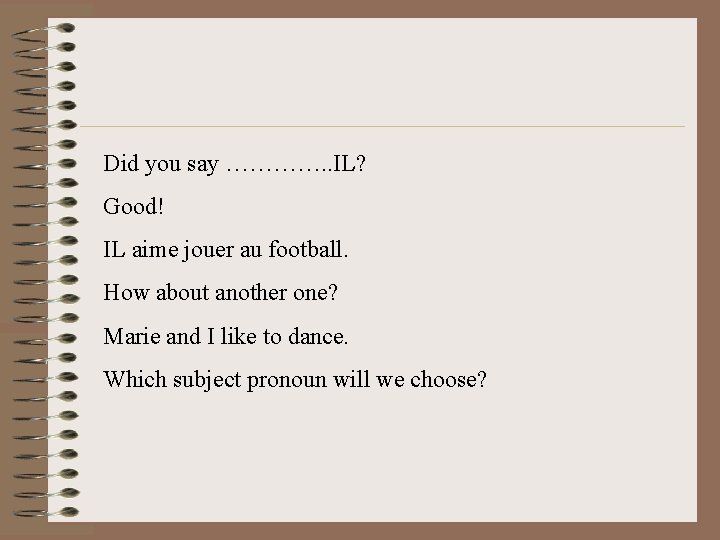 Did you say …………. . IL? Good! IL aime jouer au football. How about