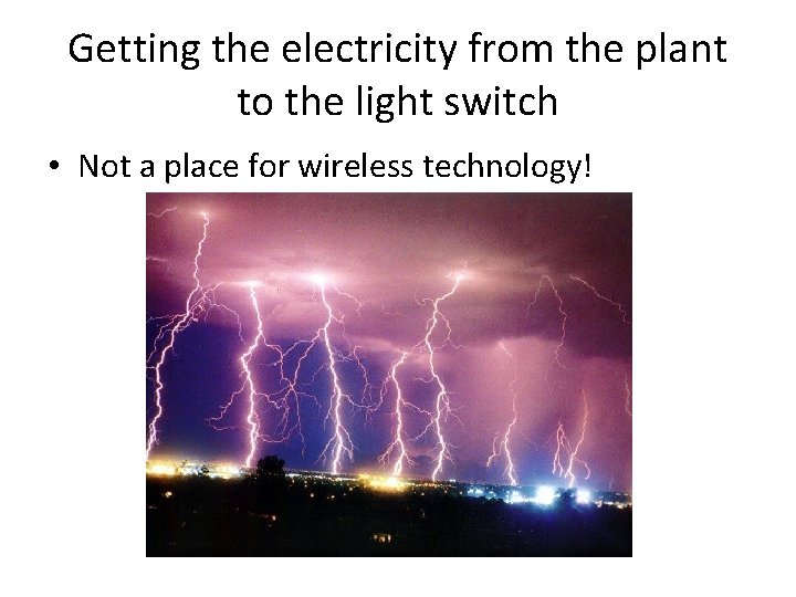 Getting the electricity from the plant to the light switch • Not a place