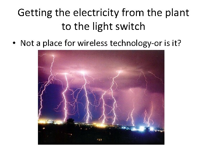 Getting the electricity from the plant to the light switch • Not a place