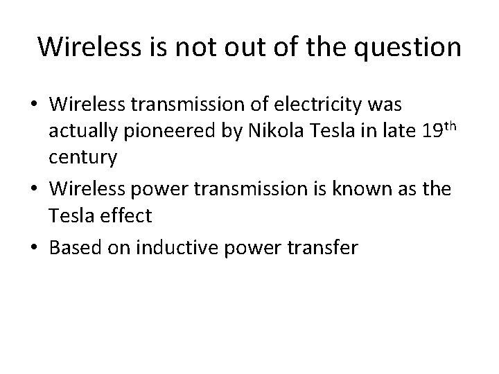 Wireless is not out of the question • Wireless transmission of electricity was actually