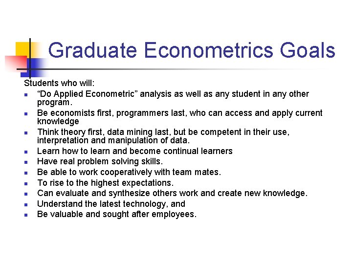 Graduate Econometrics Goals Students who will: n “Do Applied Econometric” analysis as well as