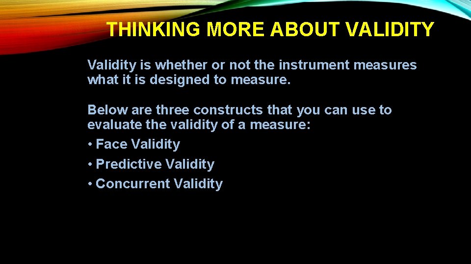 THINKING MORE ABOUT VALIDITY Validity is whether or not the instrument measures what it