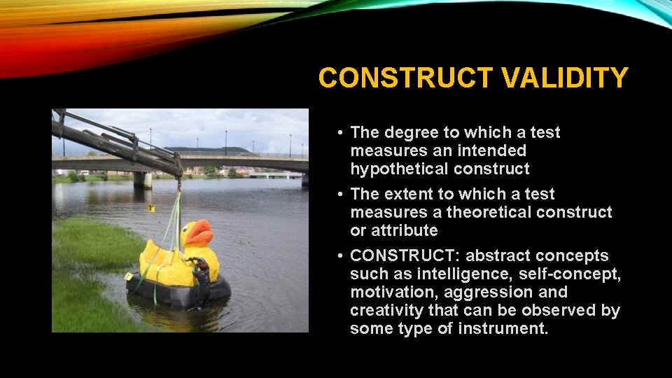 CONSTRUCT VALIDITY • The degree to which a test measures an intended hypothetical construct