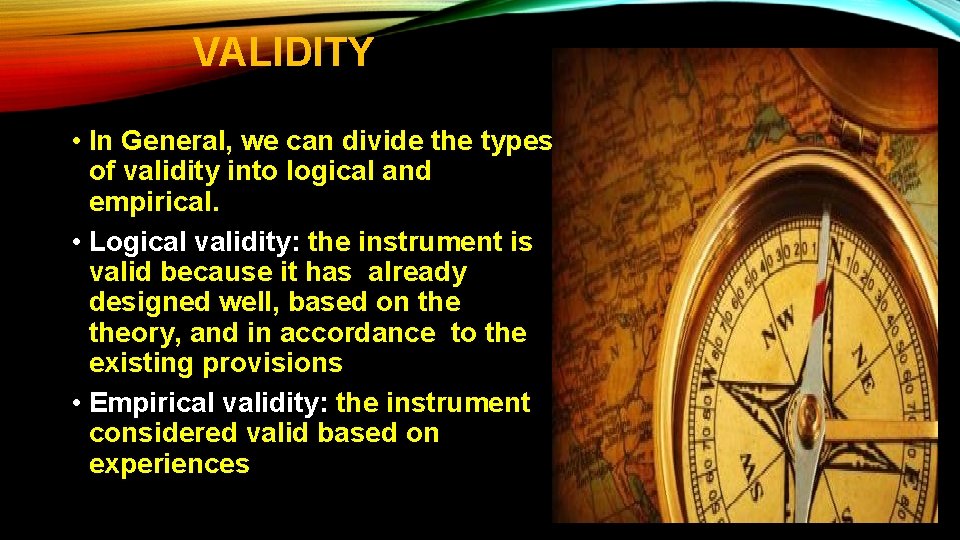 VALIDITY • In General, we can divide the types of validity into logical and