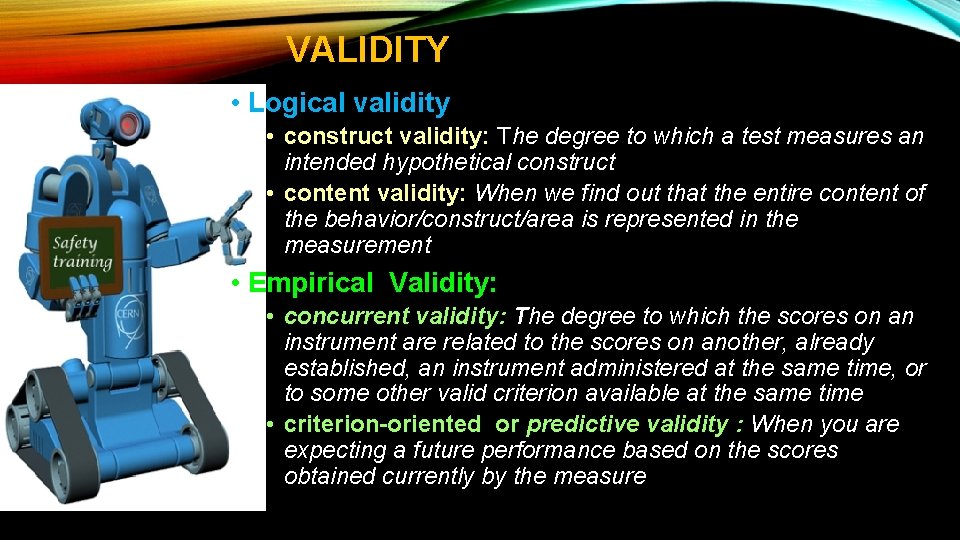 VALIDITY • Logical validity • construct validity: The degree to which a test measures