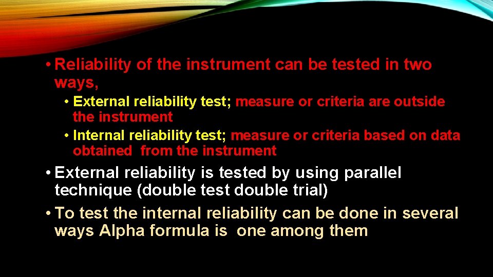  • Reliability of the instrument can be tested in two ways, • External