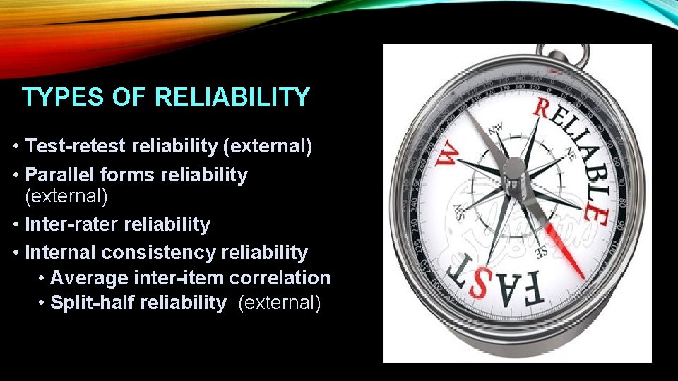 TYPES OF RELIABILITY • Test-retest reliability (external) • Parallel forms reliability (external) • Inter-rater