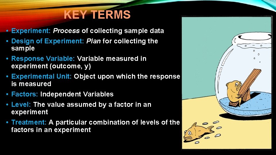 KEY TERMS • Experiment: Process of collecting sample data • Design of Experiment: Plan