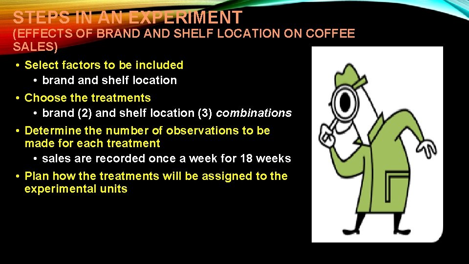 STEPS IN AN EXPERIMENT (EFFECTS OF BRAND SHELF LOCATION ON COFFEE SALES) • Select