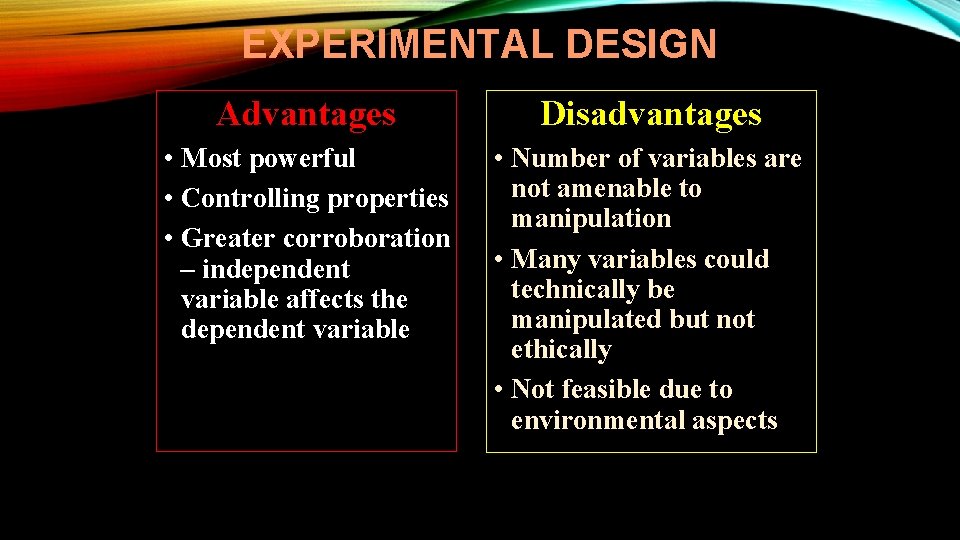 EXPERIMENTAL DESIGN Advantages Disadvantages • Most powerful • Controlling properties • Greater corroboration –