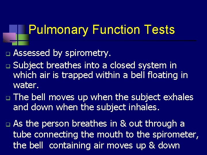 Pulmonary Function Tests Assessed by spirometry. q Subject breathes into a closed system in