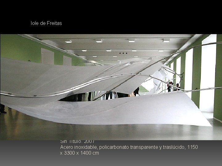 Iole de Freitas Sin Título. 2007 Acero inoxidable, policarbonato transparente y traslúcido, 1150 x