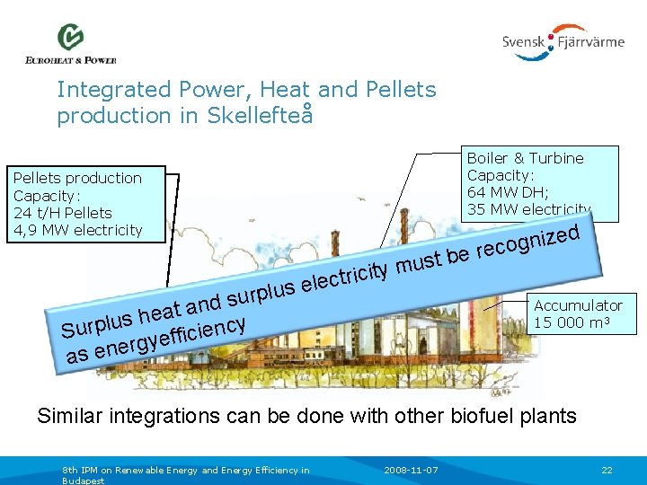 Integrated Power, Heat and Pellets production in Skellefteå Boiler & Turbine Capacity: 64 MW