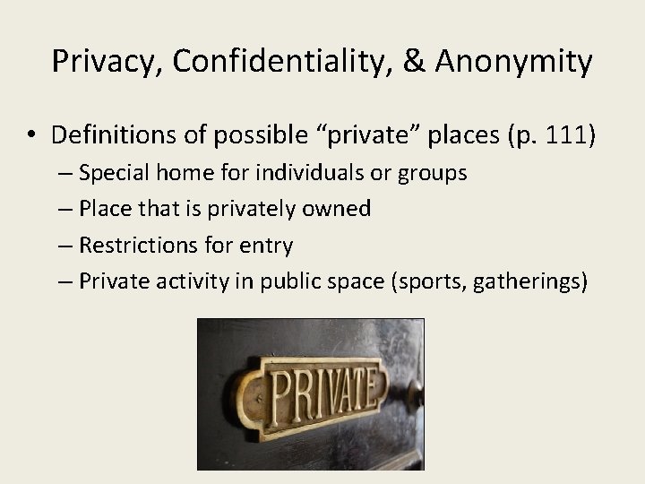Privacy, Confidentiality, & Anonymity • Definitions of possible “private” places (p. 111) – Special