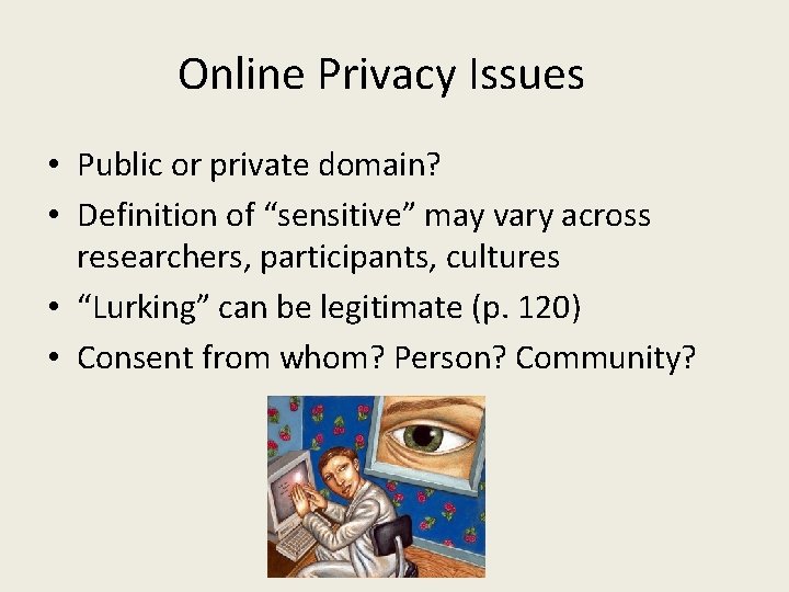 Online Privacy Issues • Public or private domain? • Definition of “sensitive” may vary